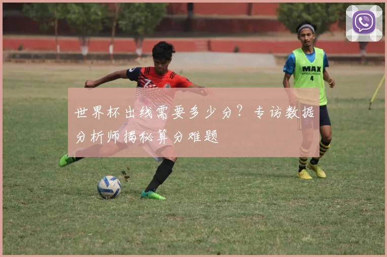 世界杯出线需要多少分？专访数据分析师揭秘算分难题