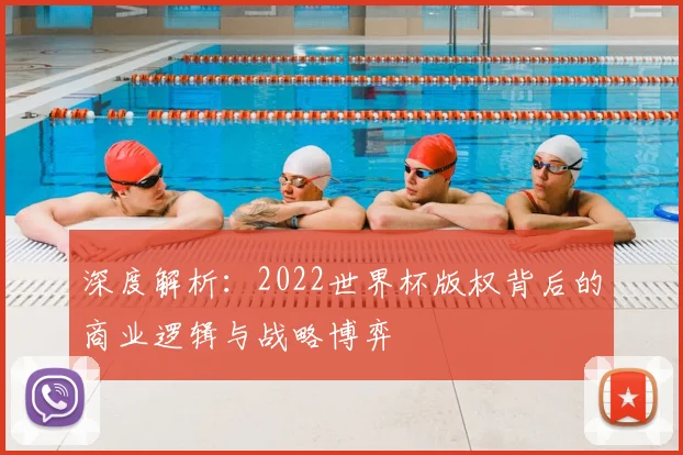 深度解析:2022世界杯版权背后的商业逻辑与战略博弈