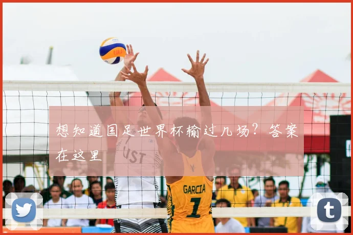 想知道国足世界杯输过几场？答案在这里