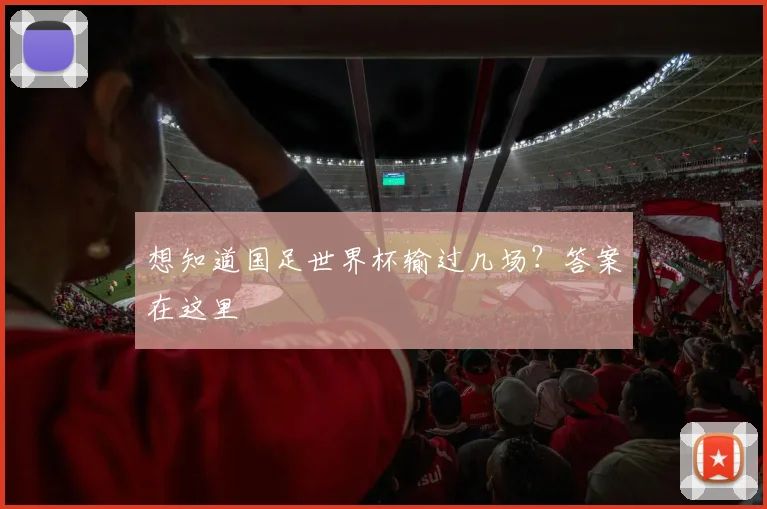 想知道国足世界杯输过几场？答案在这里